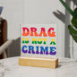 Almost Sold Out - Drag is Not a Crime - Acrylic Plaque with Stand