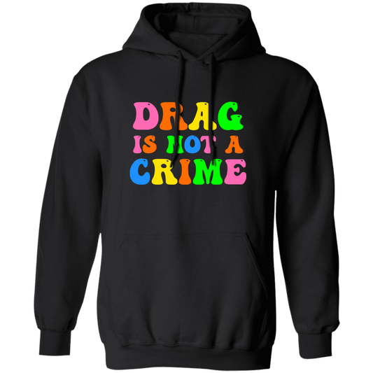Drag is Not a Crime Pullover Hoodie