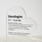 Personalized Oncologist Printed Heart Shaped Acrylic Plaque