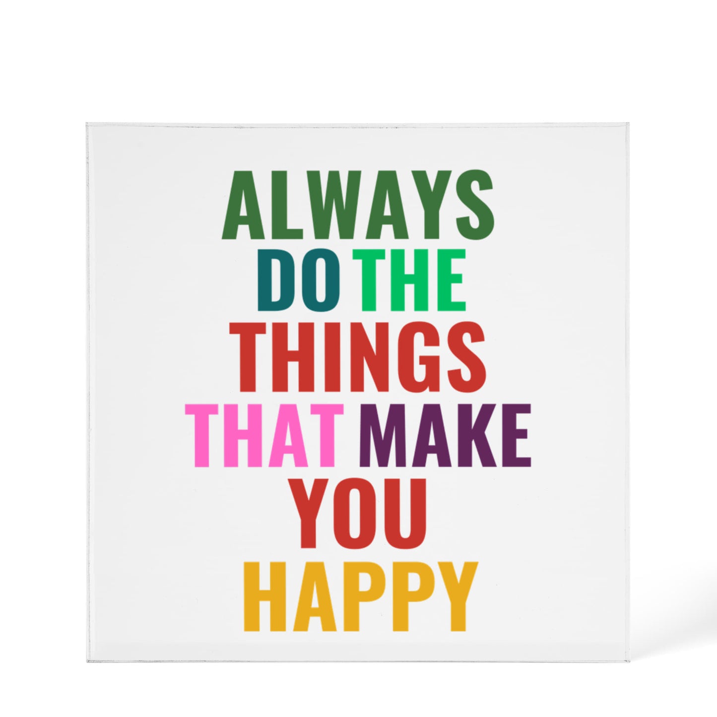 Always Do What Makes You Happy Printed Acrylic Block