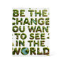 Cottage Core Gift - Be the Change You Want to See in the World Acrylic Plaque